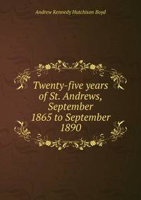 Twenty-five years of St. Andrews, September 1865 to September 1890