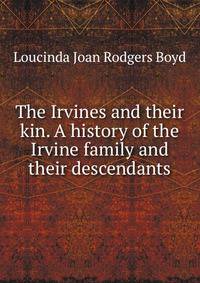 The Irvines and their kin. A history of the Irvine family and their descendants