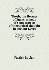 Thoth, the Hermes of Egypt: a study of some aspects of theological thought in ancient Egypt