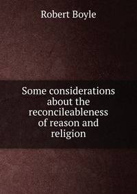 Some considerations about the reconcileableness of reason and religion
