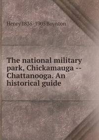 The national military park, Chickamauga -- Chattanooga. An historical guide