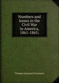 Numbers and losses in the Civil War in America, 1861-1865;
