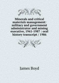 Minerals and critical materials management: military and government administrator and mining executive, 1941-1987 : oral history transcript / 1986