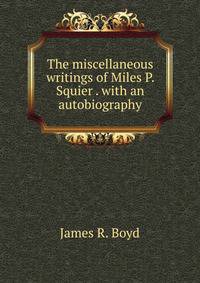 The miscellaneous writings of Miles P. Squier . with an autobiography
