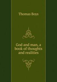God and man, a book of thoughts and realities