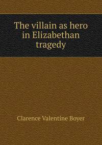 The villain as hero in Elizabethan tragedy