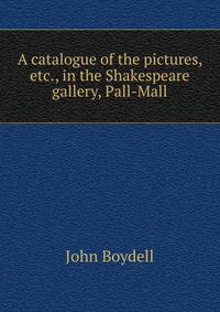 A catalogue of the pictures, etc., in the Shakespeare gallery, Pall-Mall