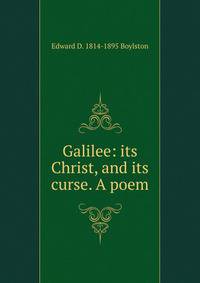 Galilee: its Christ, and its curse. A poem