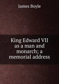 King Edward VII as a man and monarch; a memorial address
