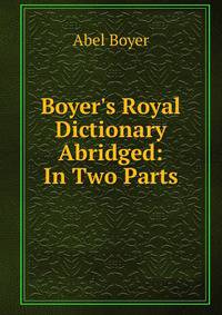 Boyer's Royal Dictionary Abridged: In Two Parts