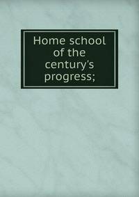 Home school of the century's progress;