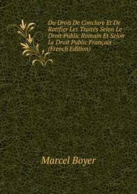 Du Droit De Conclure Et De Ratifier Les Traites Selon Le Droit Public Romain Et Selon Le Droit Public Francais (French Edition)