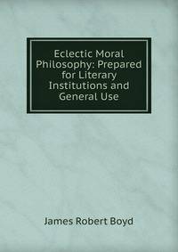 Eclectic Moral Philosophy: Prepared for Literary Institutions and General Use