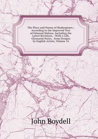 The Plays and Poems of Shakespeare,: According to the Improved Text of Edmund Malone, Including the Latest Revisions, : With a Life, Glossarial Notes, . from Designs by English Artists, Volume 14
