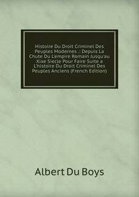 Histoire Du Droit Criminel Des Peuples Modernes .: Depuis La Chute Du L'empire Romain Jusqu'au Xixe Siecle Pour Faire Suite a L'histoire Du Droit Criminel Des Peuples Anciens (French Edition)