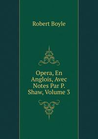 Opera, En Anglois, Avec Notes Par P. Shaw, Volume 3