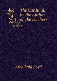 The Cardinal, by the Author of 'the Duchess'.