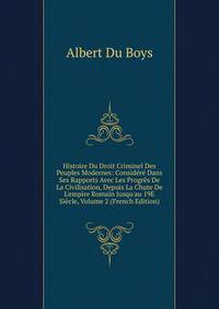 Histoire Du Droit Criminel Des Peuples Modernes: Consid?r? Dans Ses Rapports Avec Les Progr?s De La Civilisation, Depuis La Chute De L'empire Romain Jusqu'au 19E Si?cle, Volume 2 (French Edition)