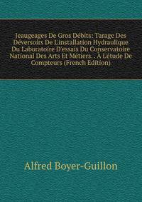 Jeaugeages De Gros D?bits: Tarage Des D?versoirs De L'installation Hydraulique Du Laboratoire D'essais Du Conservatoire National Des Arts Et M?tiers. . ? L'?tude De Compteurs (French Edition)