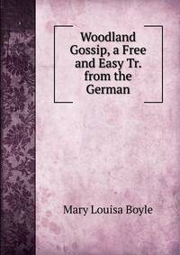 Woodland Gossip, a Free and Easy Tr. from the German