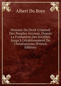 Histoire Du Droit Criminel Des Peuples Anciens, Depuis La Formation Des Soci?t?s Jusqu'? L'?tablissement Du Christianisme (French Edition)