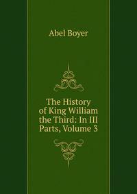 The History of King William the Third: In III Parts, Volume 3