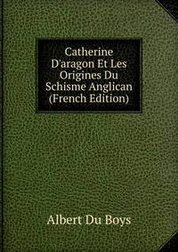 Catherine D'aragon Et Les Origines Du Schisme Anglican (French Edition)