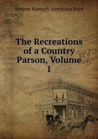 The Recreations of a Country Parson, Volume 1