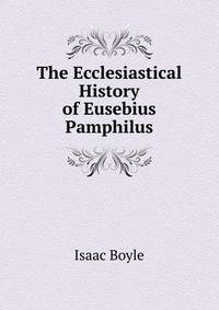 The Ecclesiastical History of Eusebius Pamphilus