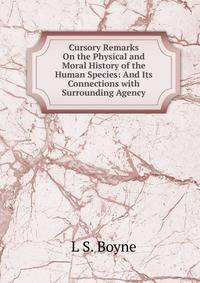 Cursory Remarks On the Physical and Moral History of the Human Species: And Its Connections with Surrounding Agency
