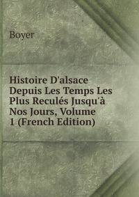 Histoire D'alsace Depuis Les Temps Les Plus Recul?s Jusqu'? Nos Jours, Volume 1 (French Edition)
