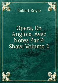 Opera, En Anglois, Avec Notes Par P. Shaw, Volume 2