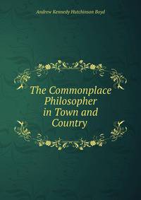The Commonplace Philosopher in Town and Country .