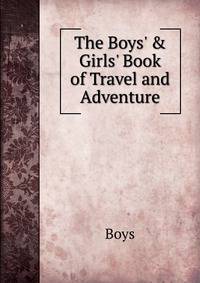 The Boys' &amp; Girls' Book of Travel and Adventure