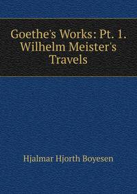 Goethe's Works: Pt. 1. Wilhelm Meister's Travels