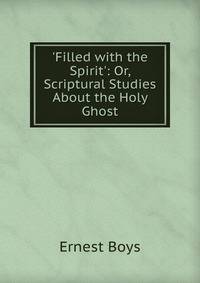 'Filled with the Spirit': Or, Scriptural Studies About the Holy Ghost