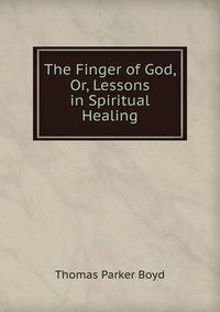 The Finger of God, Or, Lessons in Spiritual Healing