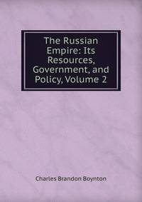 The Russian Empire: Its Resources, Government, and Policy, Volume 2