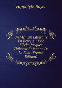 Un Menage Litteraire En Berry Au Xvie Siecle: Jacques Thiboust Et Jeanne De La Font (French Edition)