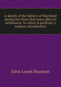 A sketch of the history of Maryland during the three first years after its settlement: to which is prefixed, a copious introduction