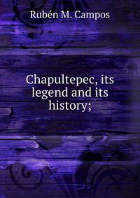 Chapultepec, its legend and its history;