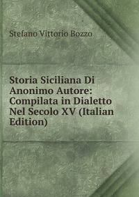 Storia Siciliana Di Anonimo Autore: Compilata in Dialetto Nel Secolo XV (Italian Edition)