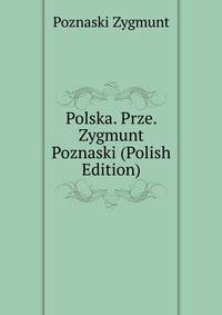 Polska. Prze. Zygmunt Poznaski (Polish Edition)