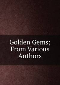 Golden Gems; From Various Authors
