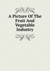 A Picture Of The Fruit And Vegetable Industry