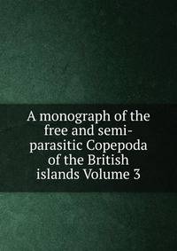 A monograph of the free and semi-parasitic Copepoda of the British islands Volume 3