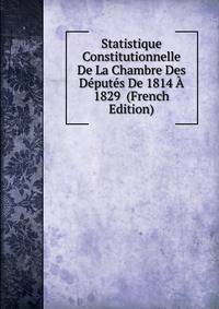 Statistique Constitutionnelle De La Chambre Des Deputes De 1814 A 1829 (French Edition)