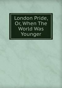 London Pride, Or, When The World Was Younger