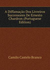 A Diffamacao Dos Livreiros Successores De Ernesto Chardron (Portuguese Edition)