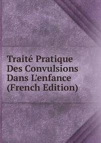 Trait? Pratique Des Convulsions Dans L'enfance (French Edition)